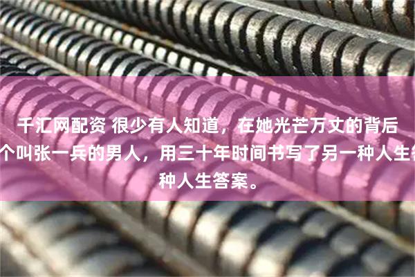 千汇网配资 很少有人知道，在她光芒万丈的背后，一个叫张一兵的男人，用三十年时间书写了另一种人生答案。